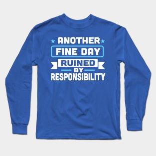 Another Fine Day Ruined By Responsibility Long Sleeve T-Shirt